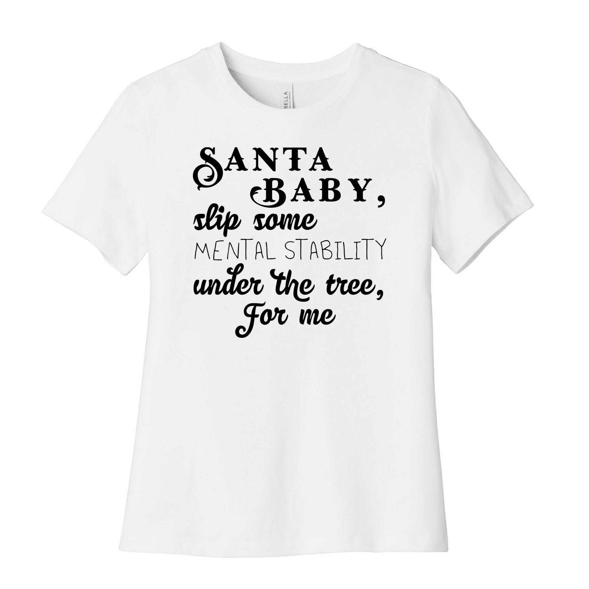 Santa Baby, Slip Some Mental Stability Under The Tree Women's Cotton Tee