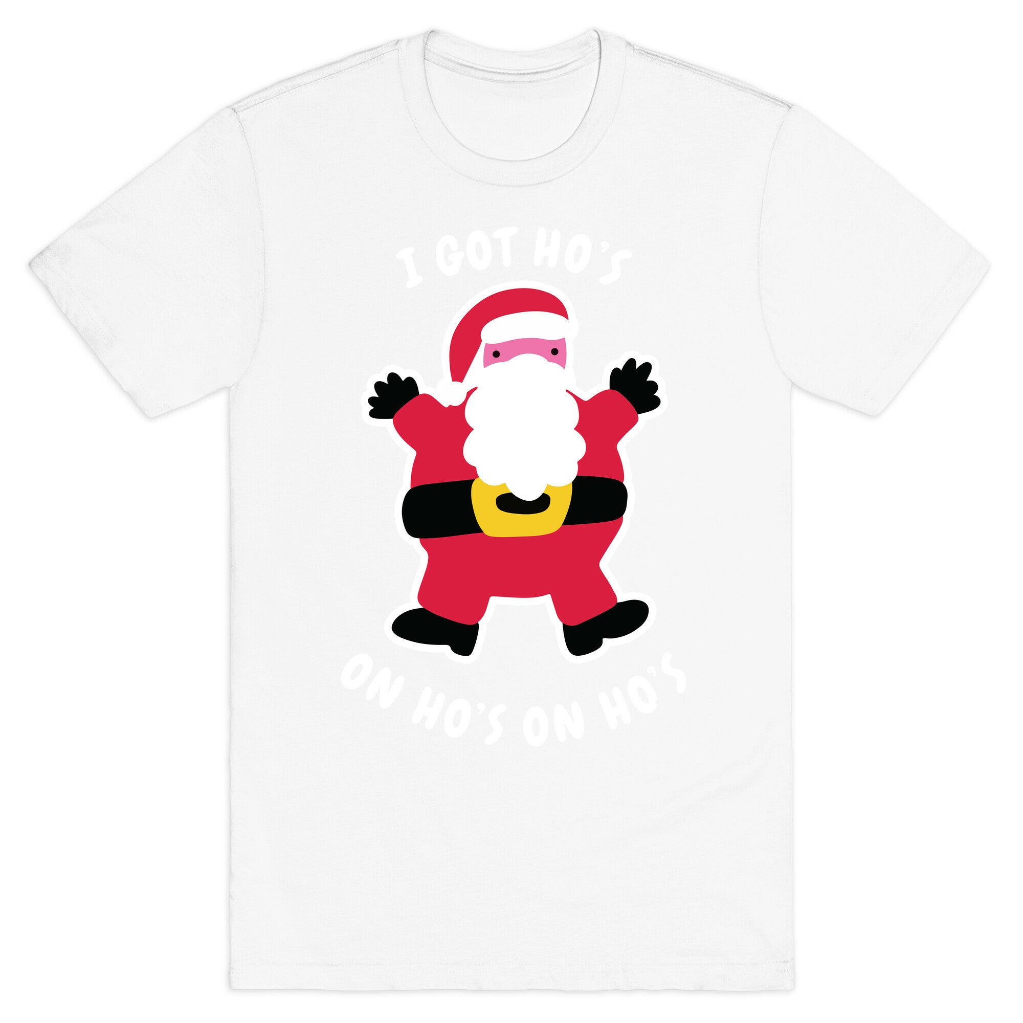 I Got Ho's on Ho's on Ho's T-Shirt