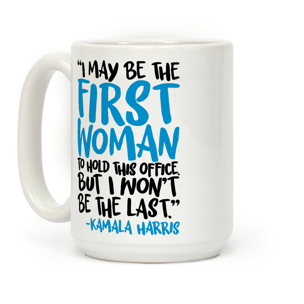 I May Be The First Woman To Hold This Office But I Won't Be The Last Kamala Harris Quote Coffee Mug