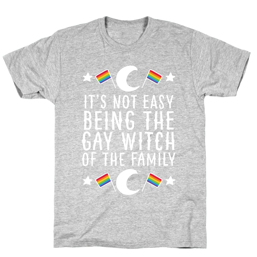 It's Not Easy Being the Gay Witch of the Family T-Shirt
