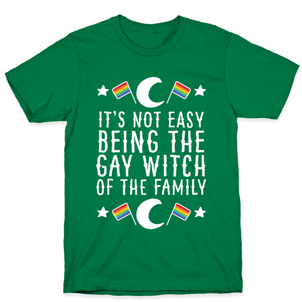 It's Not Easy Being the Gay Witch of the Family T-Shirt