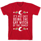 It's Not Easy Being the Gay Witch of the Family T-Shirt