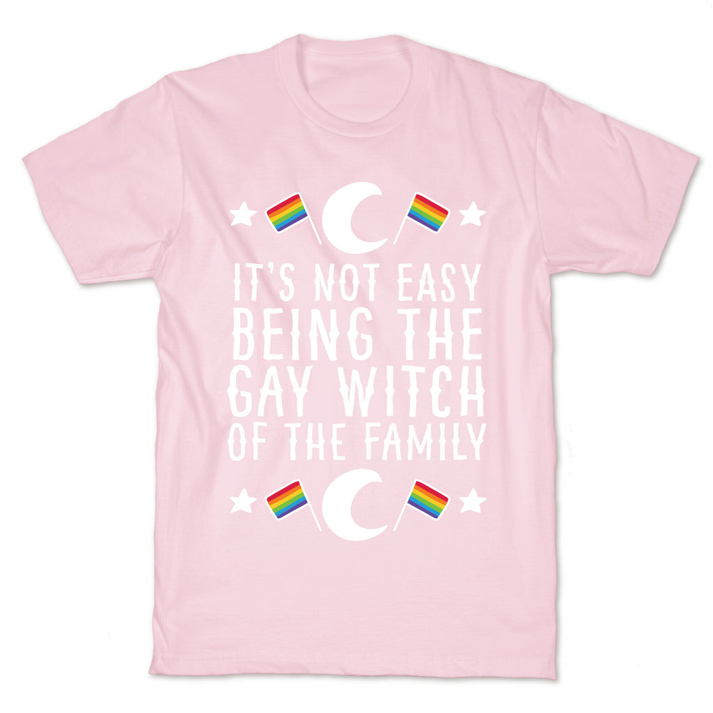 It's Not Easy Being the Gay Witch of the Family T-Shirt