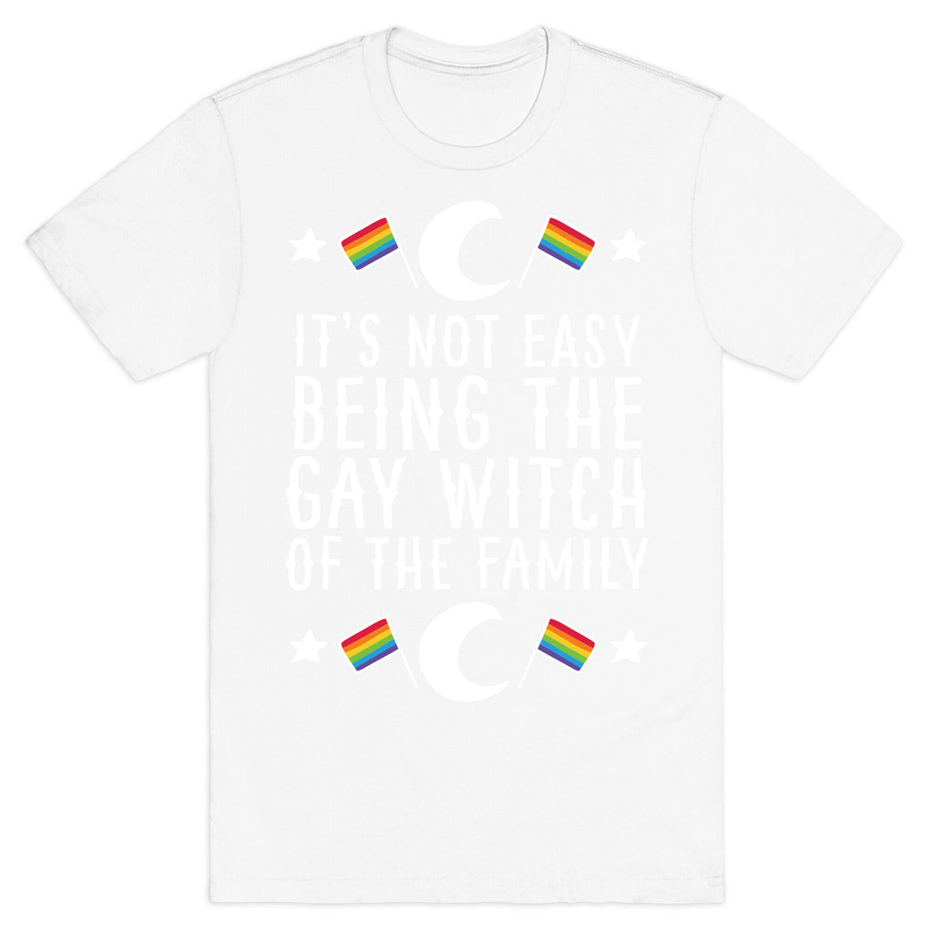 It's Not Easy Being the Gay Witch of the Family T-Shirt