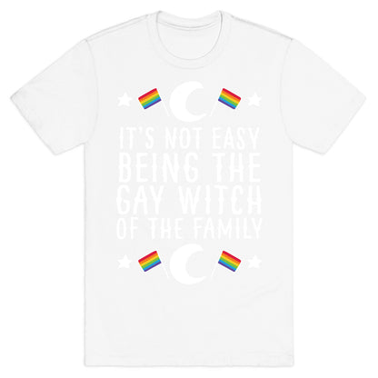 It's Not Easy Being the Gay Witch of the Family T-Shirt