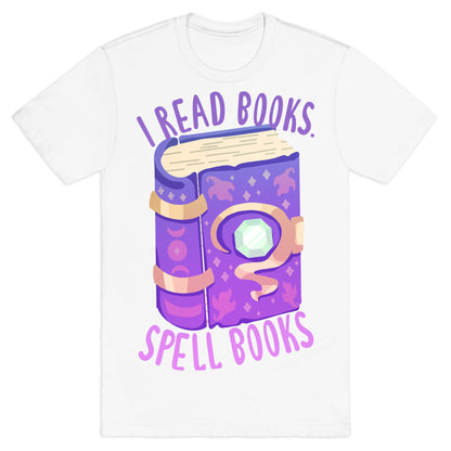 I Read Books. Spell Books T-Shirt