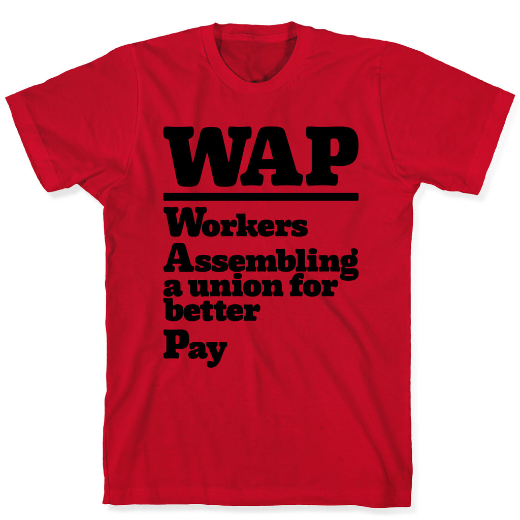 WAP Workers Assembing A Union For Better Pay T-Shirt