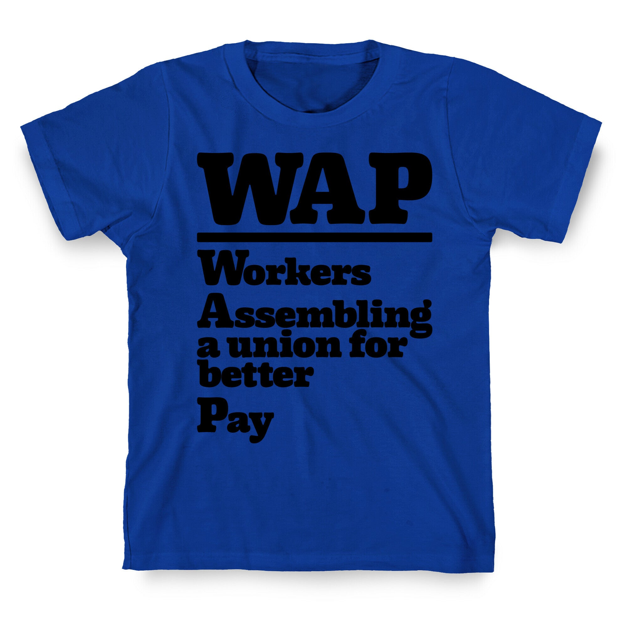 WAP Workers Assembing A Union For Better Pay T-Shirt