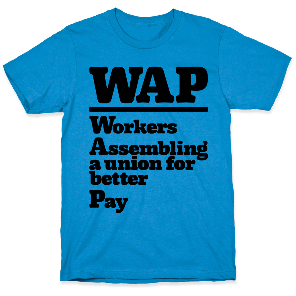 WAP Workers Assembing A Union For Better Pay T-Shirt