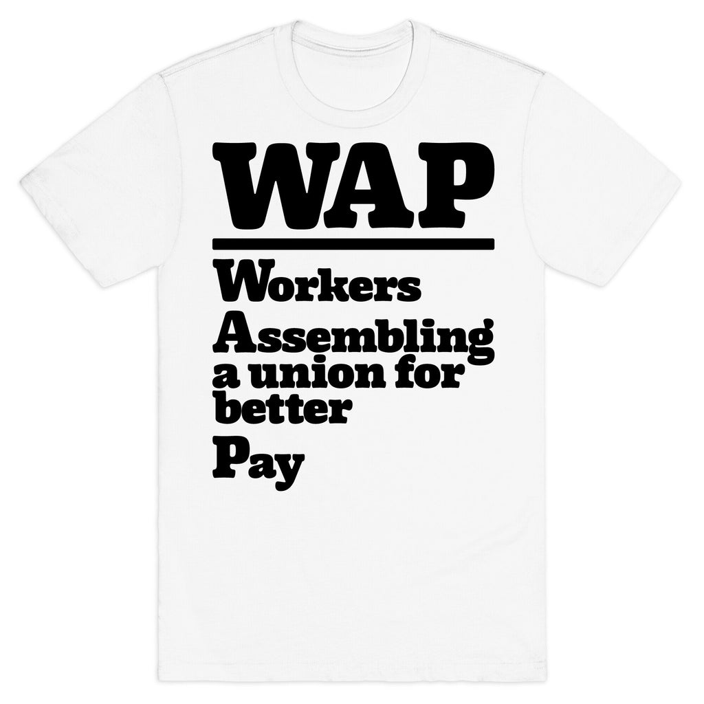 WAP Workers Assembing A Union For Better Pay T-Shirt