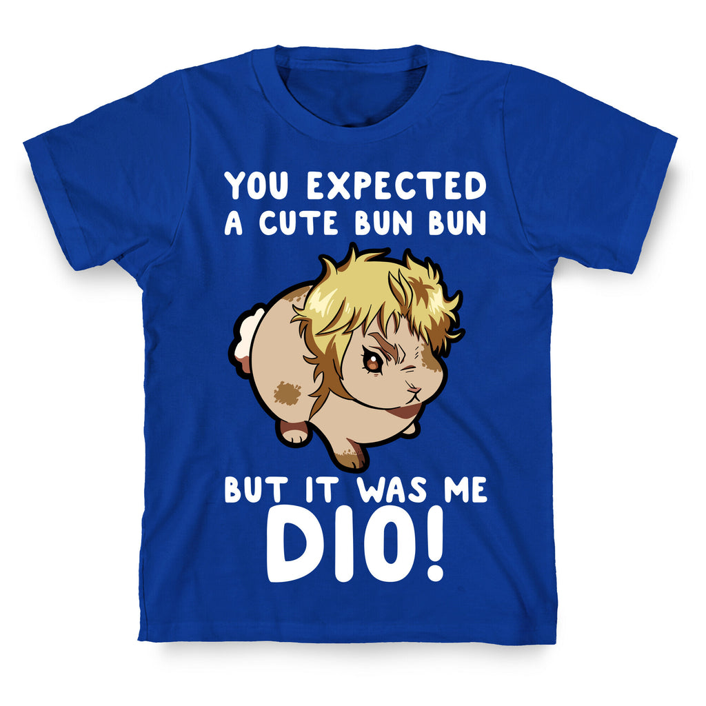 You Expected A Cute Bun Bun But It Was Me DIO T-Shirt