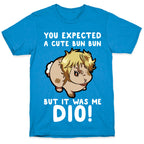 You Expected A Cute Bun Bun But It Was Me DIO T-Shirt