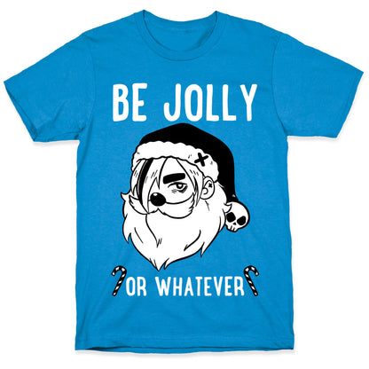 Be Jolly Or Whatever T-Shirt