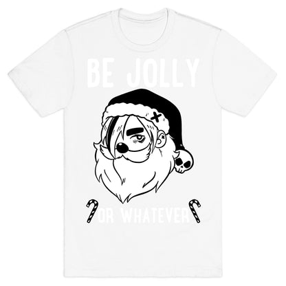 Be Jolly Or Whatever T-Shirt