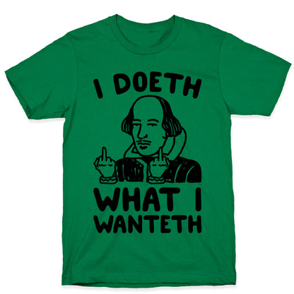 I Doeth What I Wanteth  T-Shirt