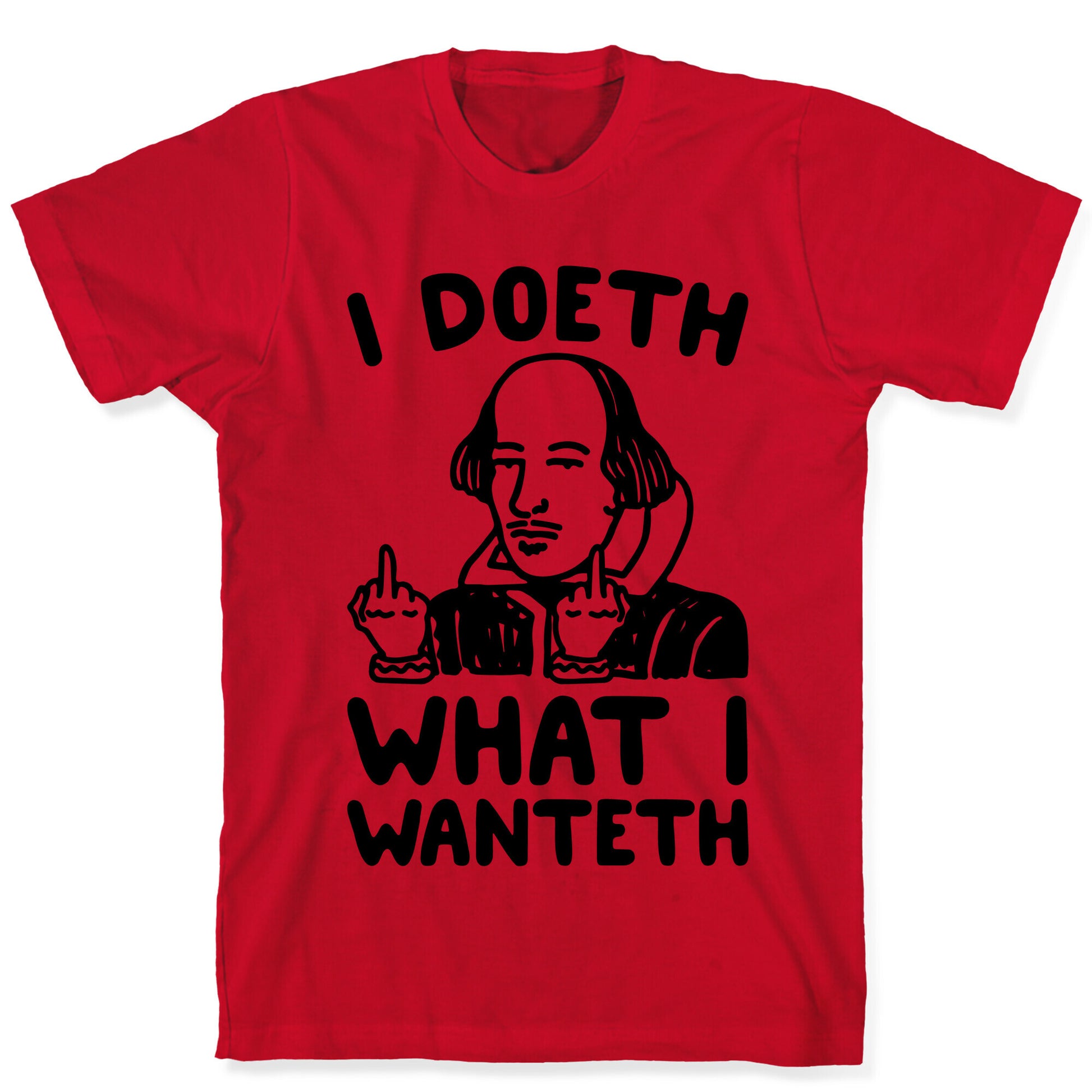 I Doeth What I Wanteth  T-Shirt