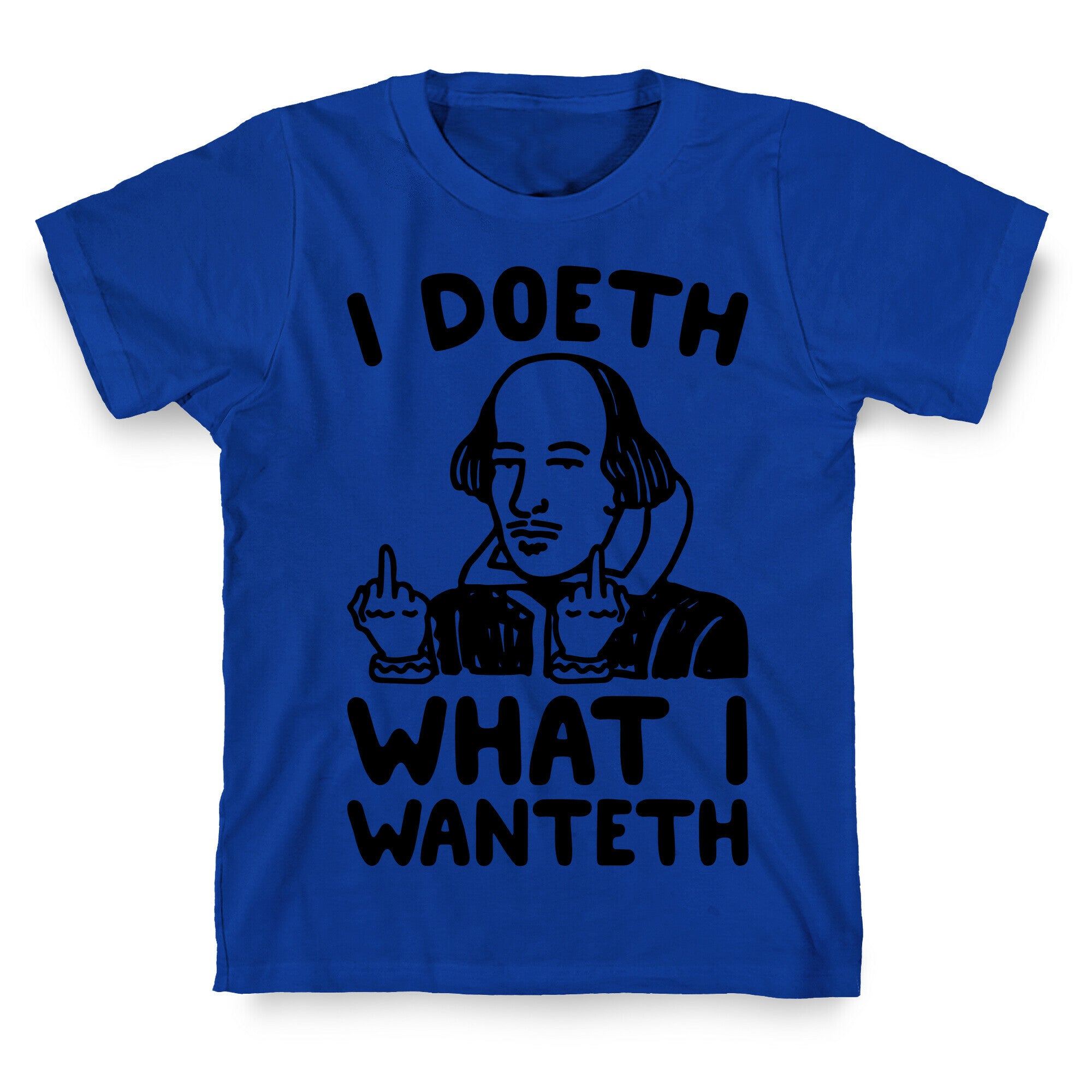 I Doeth What I Wanteth  T-Shirt