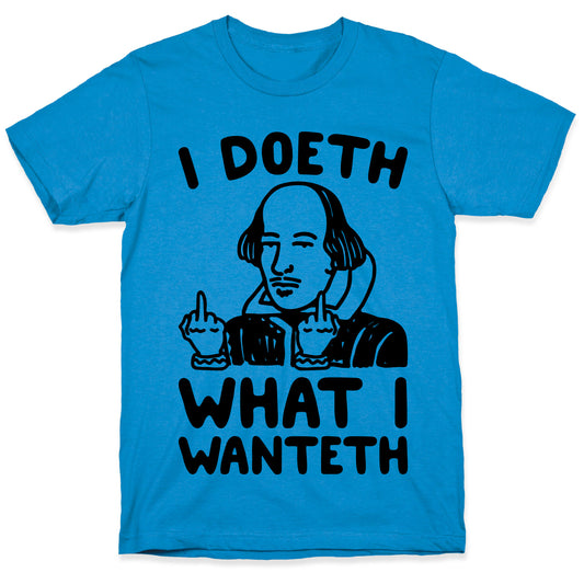 I Doeth What I Wanteth  T-Shirt