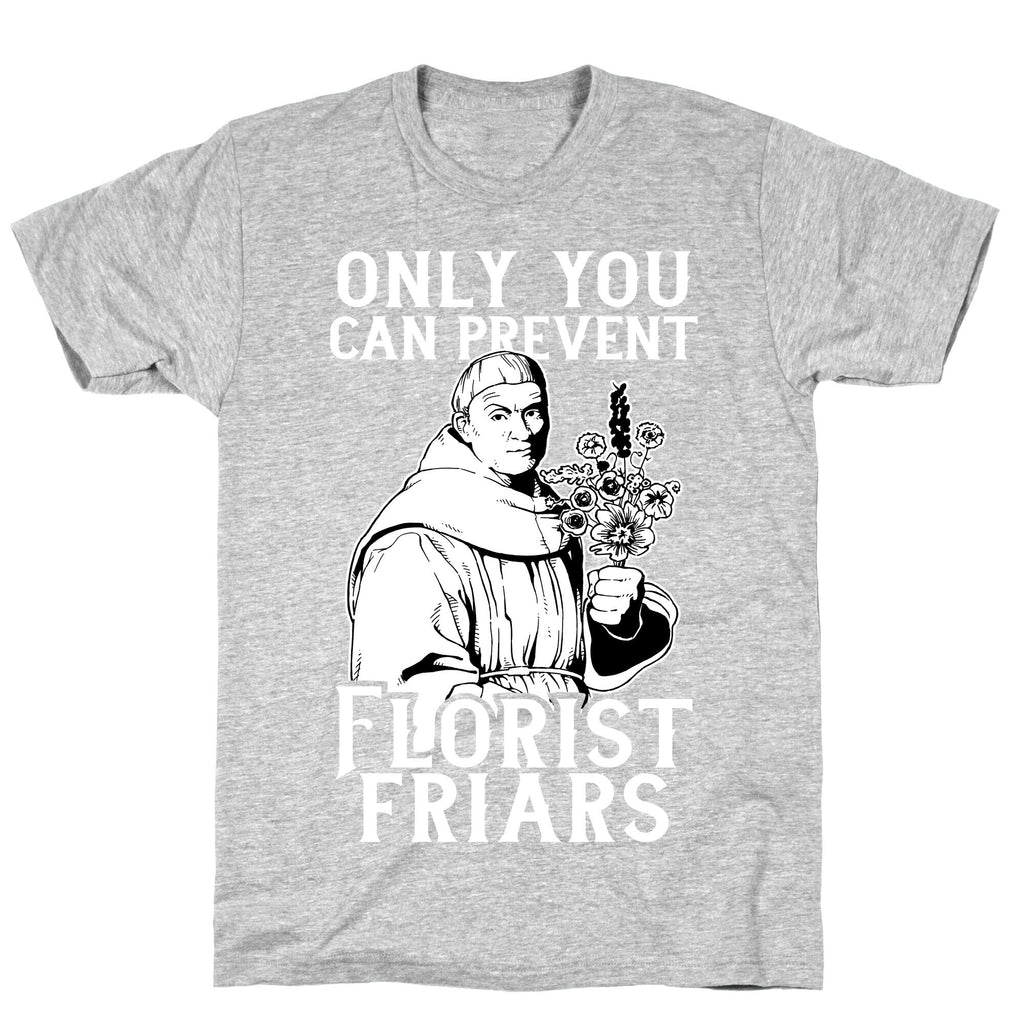 Only You Can Prevent Florist Friars T-Shirt