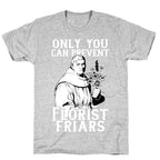 Only You Can Prevent Florist Friars T-Shirt