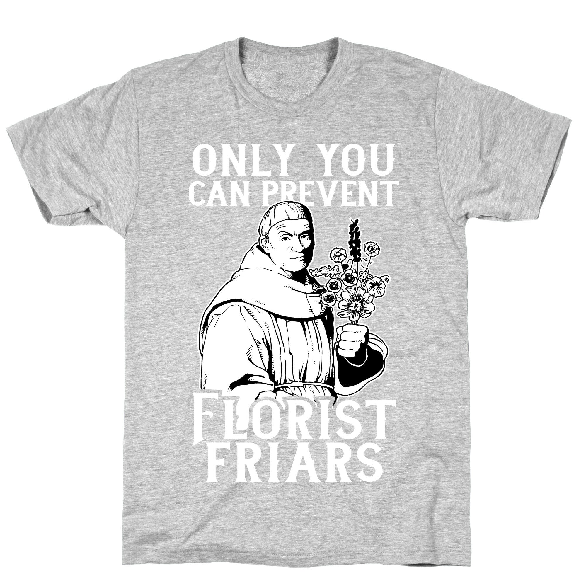 Only You Can Prevent Florist Friars T-Shirt