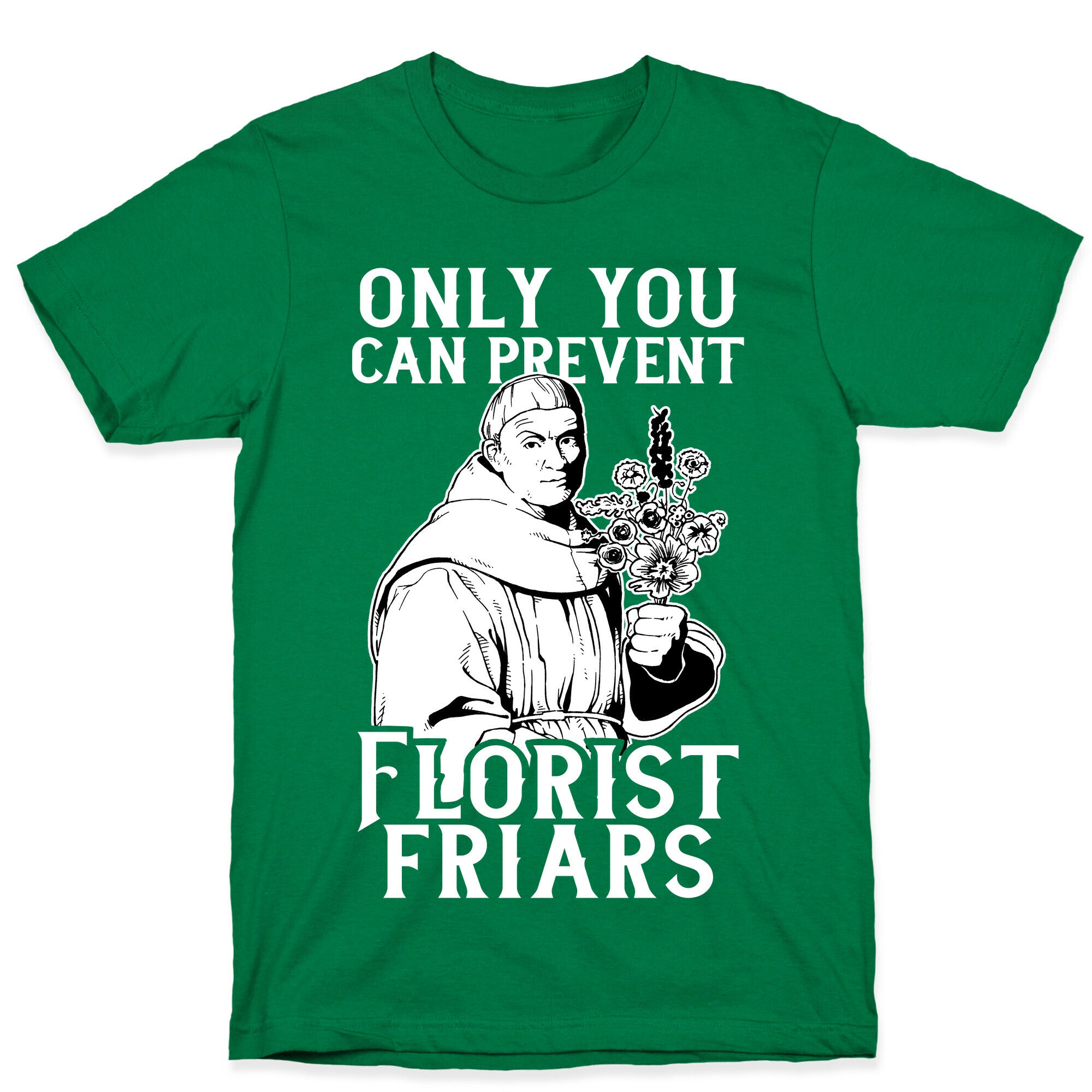 Only You Can Prevent Florist Friars T-Shirt