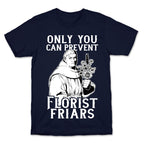 Only You Can Prevent Florist Friars T-Shirt