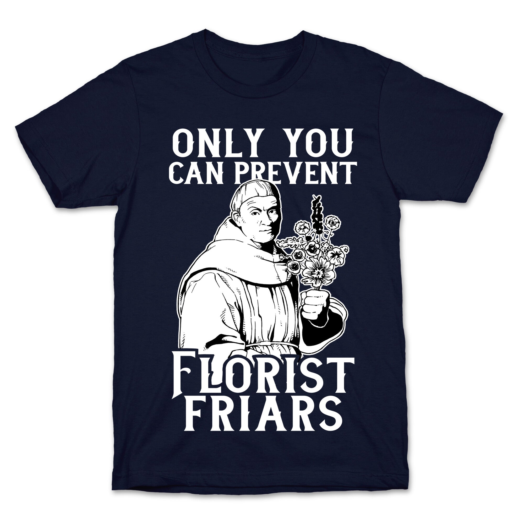 Only You Can Prevent Florist Friars T-Shirt