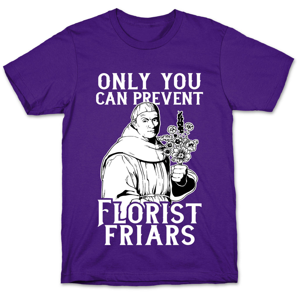 Only You Can Prevent Florist Friars T-Shirt