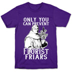 Only You Can Prevent Florist Friars T-Shirt