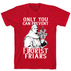 Only You Can Prevent Florist Friars T-Shirt