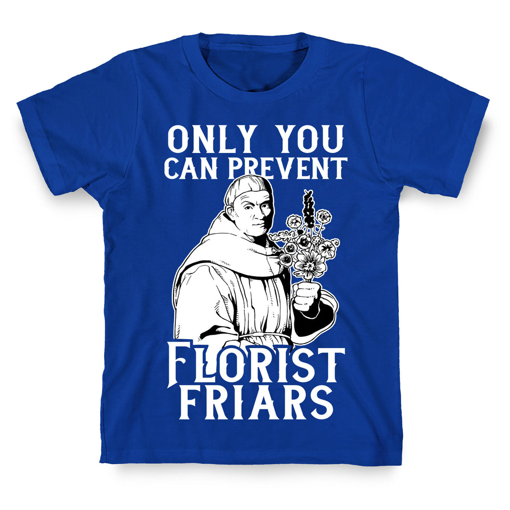 Only You Can Prevent Florist Friars T-Shirt