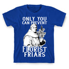 Only You Can Prevent Florist Friars T-Shirt