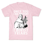Only You Can Prevent Florist Friars T-Shirt