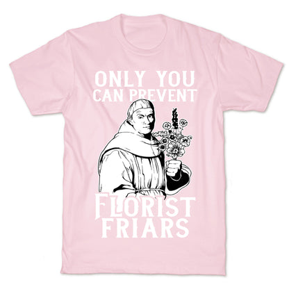Only You Can Prevent Florist Friars T-Shirt