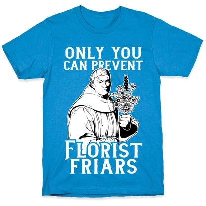 Only You Can Prevent Florist Friars T-Shirt