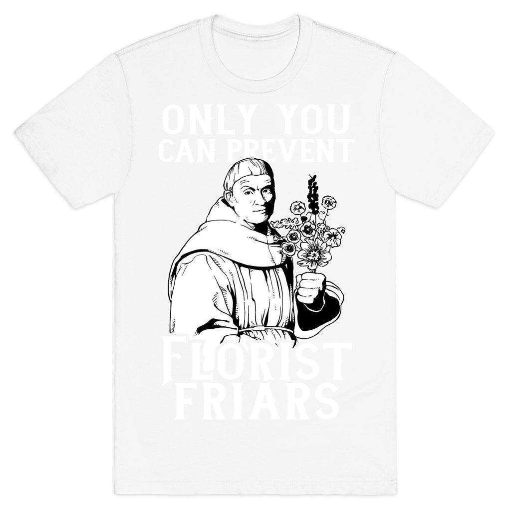 Only You Can Prevent Florist Friars T-Shirt