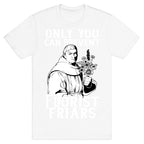 Only You Can Prevent Florist Friars T-Shirt