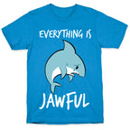 Everything Is Jawful T-Shirt