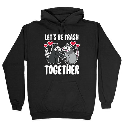 Let's Be Trash Together Hoodie