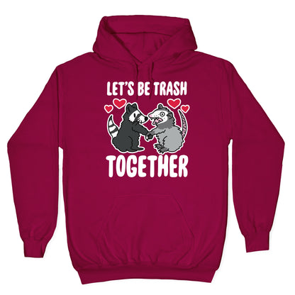 Let's Be Trash Together Hoodie