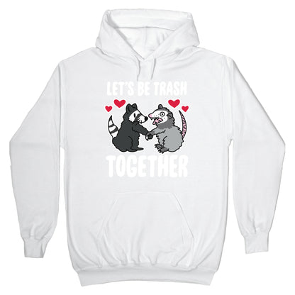 Let's Be Trash Together Hoodie