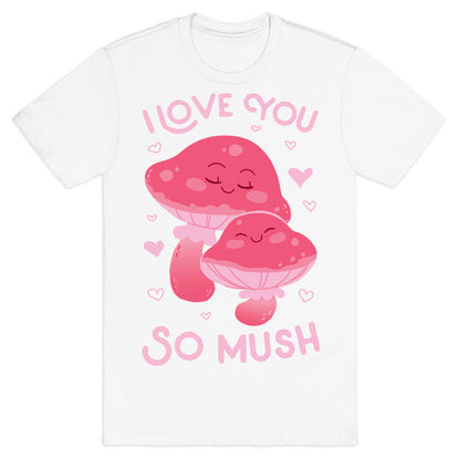 I Love You So Mush T-Shirt
