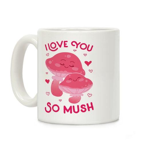 I Love You So Mush Coffee Mug