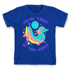You're Trout Of This World T-Shirt