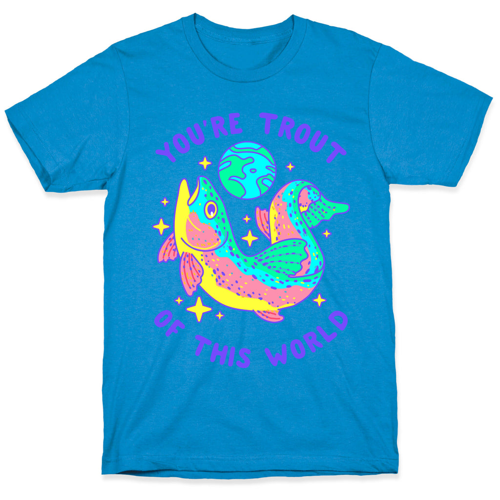 You're Trout Of This World T-Shirt