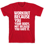 Workout Because You Love Your Body T-Shirt