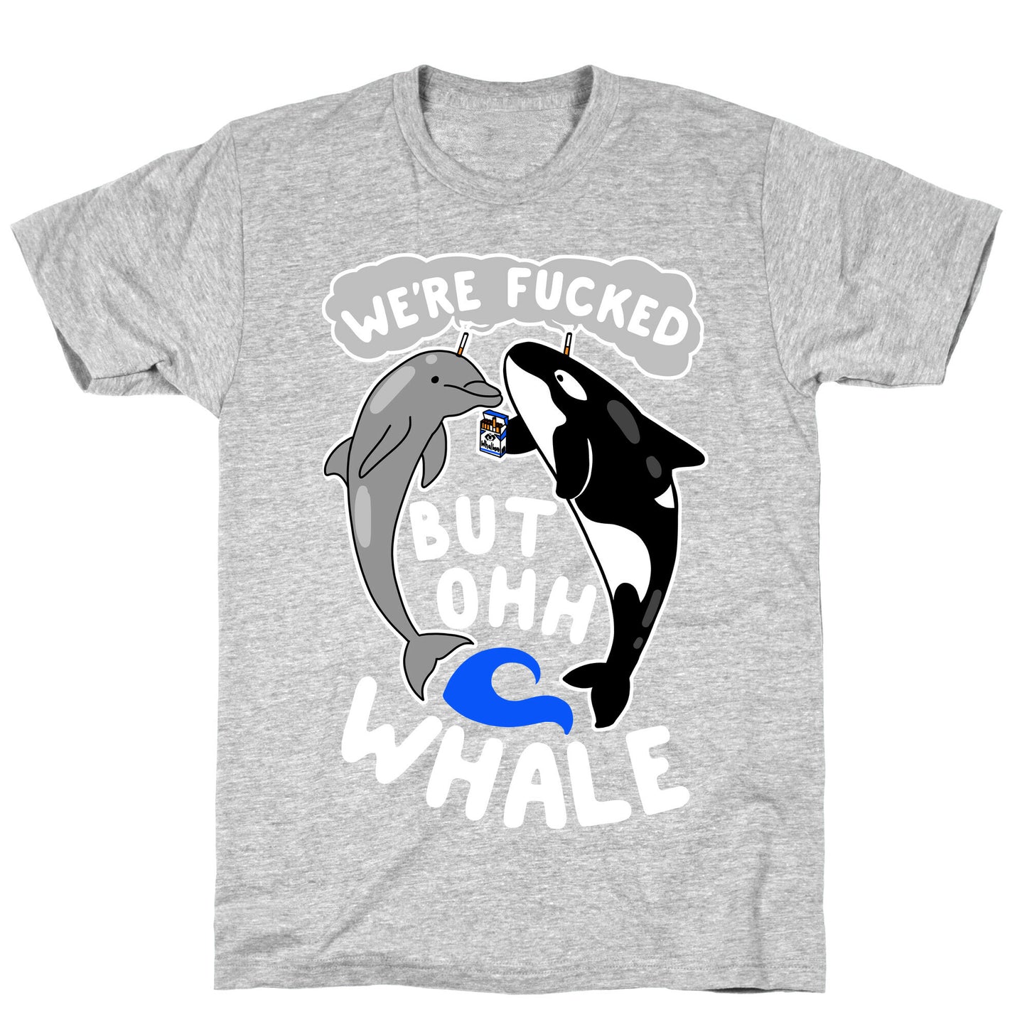 We're Fucked But Oh Whale T-Shirt