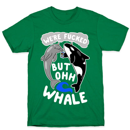 We're Fucked But Oh Whale T-Shirt