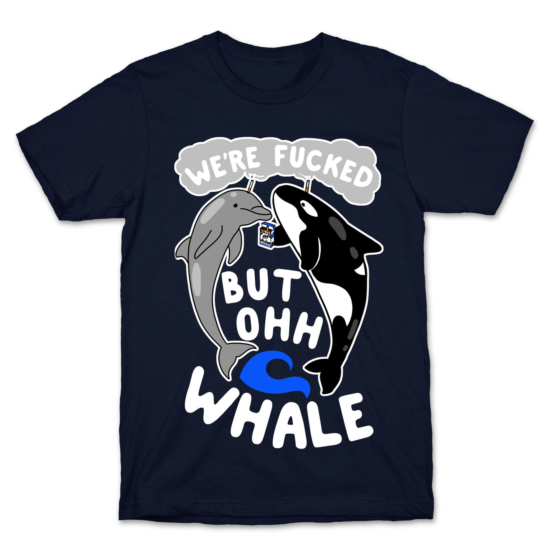 We're Fucked But Oh Whale T-Shirt